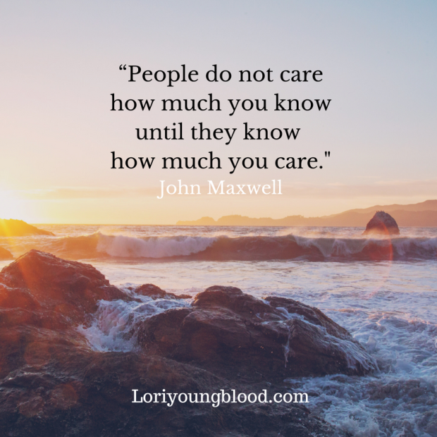 “People do not care how muchyou know until they know how much you care.".png